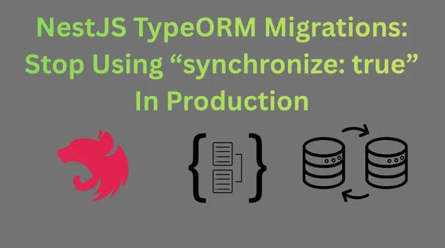 NestJS TypeORM Migrations: Stop Using synchronize: true in Production