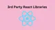 What Are Third Party Libraries Used In React js: A Look At Essential Third-Party Libraries for Enhancing Your React.js Projects